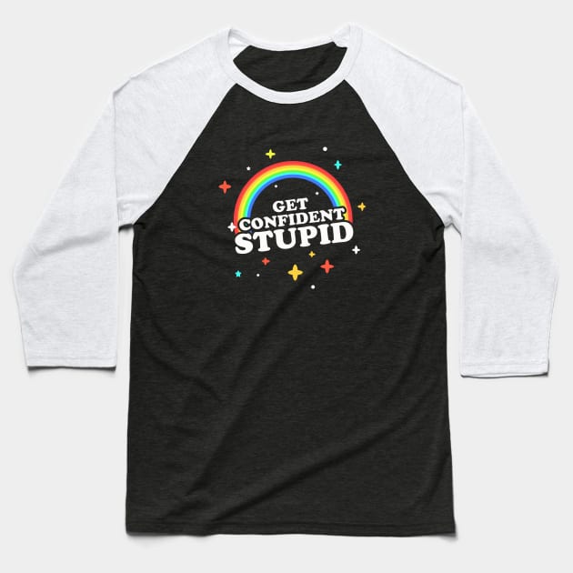 Get Confident, Stupid! Baseball T-Shirt by dumbshirts